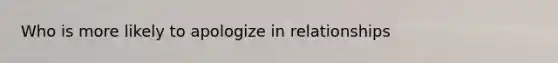 Who is more likely to apologize in relationships