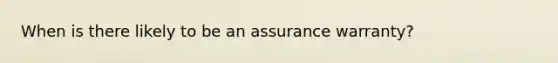 When is there likely to be an assurance warranty?