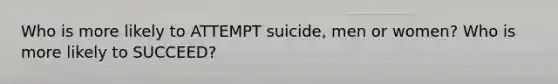 Who is more likely to ATTEMPT suicide, men or women? Who is more likely to SUCCEED?