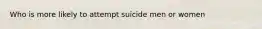 Who is more likely to attempt suicide men or women