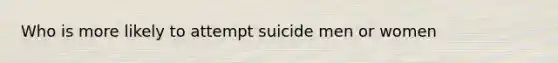 Who is more likely to attempt suicide men or women