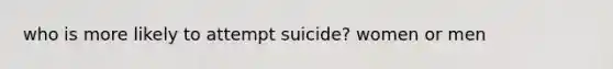 who is more likely to attempt suicide? women or men