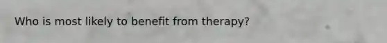 Who is most likely to benefit from therapy?