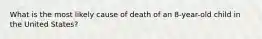 What is the most likely cause of death of an 8-year-old child in the United States?