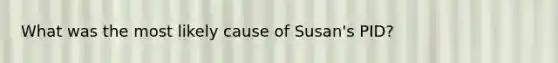 What was the most likely cause of Susan's PID?