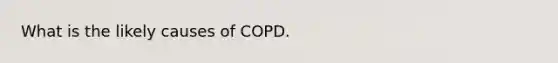 What is the likely causes of COPD.