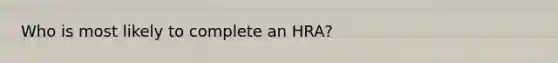 Who is most likely to complete an HRA?