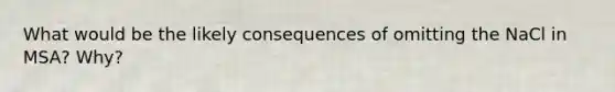 What would be the likely consequences of omitting the NaCl in MSA? Why?