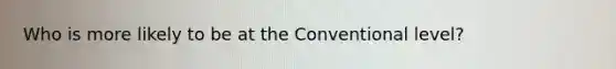 Who is more likely to be at the Conventional level?