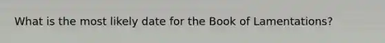 What is the most likely date for the Book of Lamentations?