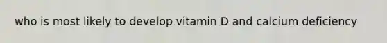 who is most likely to develop vitamin D and calcium deficiency