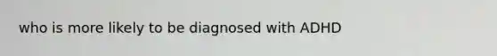 who is more likely to be diagnosed with ADHD