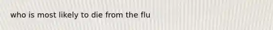 who is most likely to die from the flu