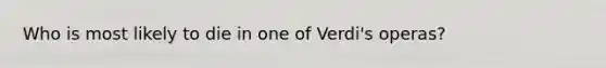 Who is most likely to die in one of Verdi's operas?