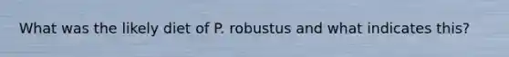 What was the likely diet of P. robustus and what indicates this?