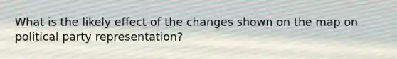 What is the likely effect of the changes shown on the map on political party representation?