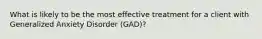 What is likely to be the most effective treatment for a client with Generalized Anxiety Disorder (GAD)?