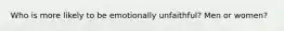 Who is more likely to be emotionally unfaithful? Men or women?
