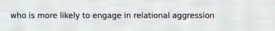 who is more likely to engage in relational aggression