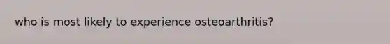 who is most likely to experience osteoarthritis?