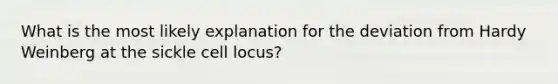 What is the most likely explanation for the deviation from Hardy Weinberg at the sickle cell locus?