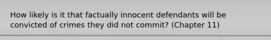 How likely is it that factually innocent defendants will be convicted of crimes they did not commit? (Chapter 11)