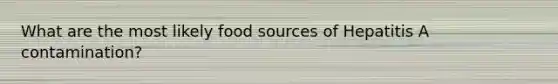 What are the most likely food sources of Hepatitis A contamination?