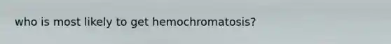 who is most likely to get hemochromatosis?