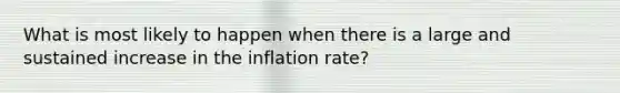 What is most likely to happen when there is a large and sustained increase in the inflation rate?