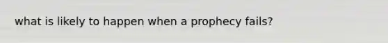 what is likely to happen when a prophecy fails?