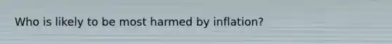 Who is likely to be most harmed by inflation?