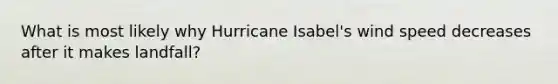 What is most likely why Hurricane Isabel's wind speed decreases after it makes landfall?