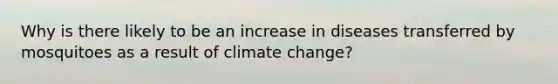 Why is there likely to be an increase in diseases transferred by mosquitoes as a result of climate change?