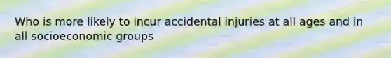 Who is more likely to incur accidental injuries at all ages and in all socioeconomic groups