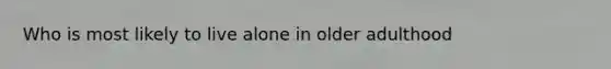 Who is most likely to live alone in older adulthood