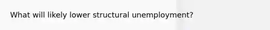 What will likely lower structural unemployment?