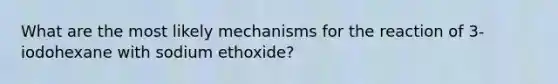 What are the most likely mechanisms for the reaction of 3-iodohexane with sodium ethoxide?