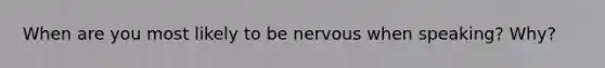 When are you most likely to be nervous when speaking? Why?