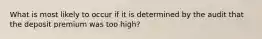 What is most likely to occur if it is determined by the audit that the deposit premium was too high?