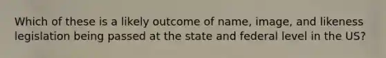 Which of these is a likely outcome of name, image, and likeness legislation being passed at the state and federal level in the US?