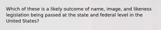 Which of these is a likely outcome of name, image, and likeness legislation being passed at the state and federal level in the United States?