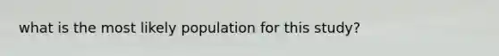 what is the most likely population for this study?