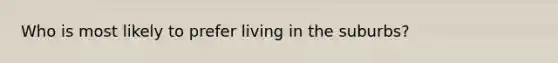 Who is most likely to prefer living in the suburbs?