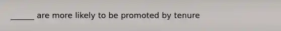 ______ are more likely to be promoted by tenure