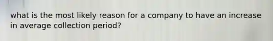 what is the most likely reason for a company to have an increase in average collection period?