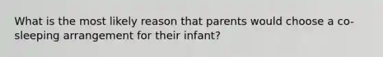 What is the most likely reason that parents would choose a co-sleeping arrangement for their infant?