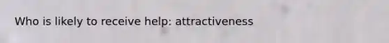 Who is likely to receive help: attractiveness