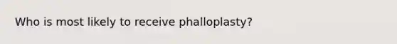 Who is most likely to receive phalloplasty?