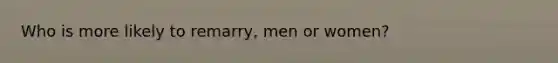 Who is more likely to remarry, men or women?