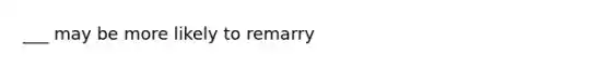 ___ may be more likely to remarry